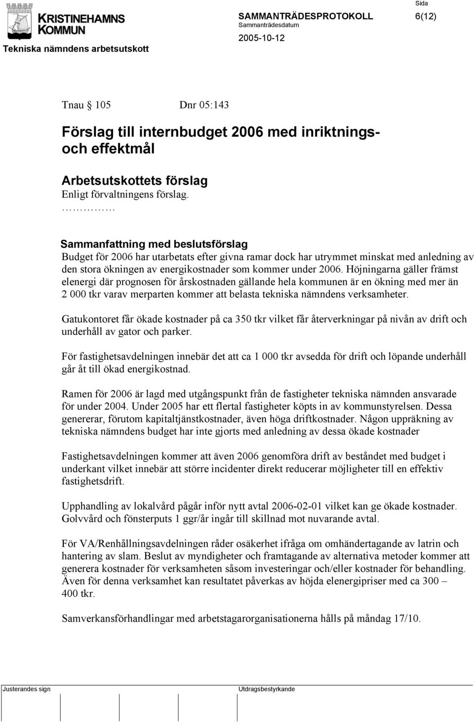 Höjningarna gäller främst elenergi där prognosen för årskostnaden gällande hela kommunen är en ökning med mer än 2 000 tkr varav merparten kommer att belasta tekniska nämndens verksamheter.