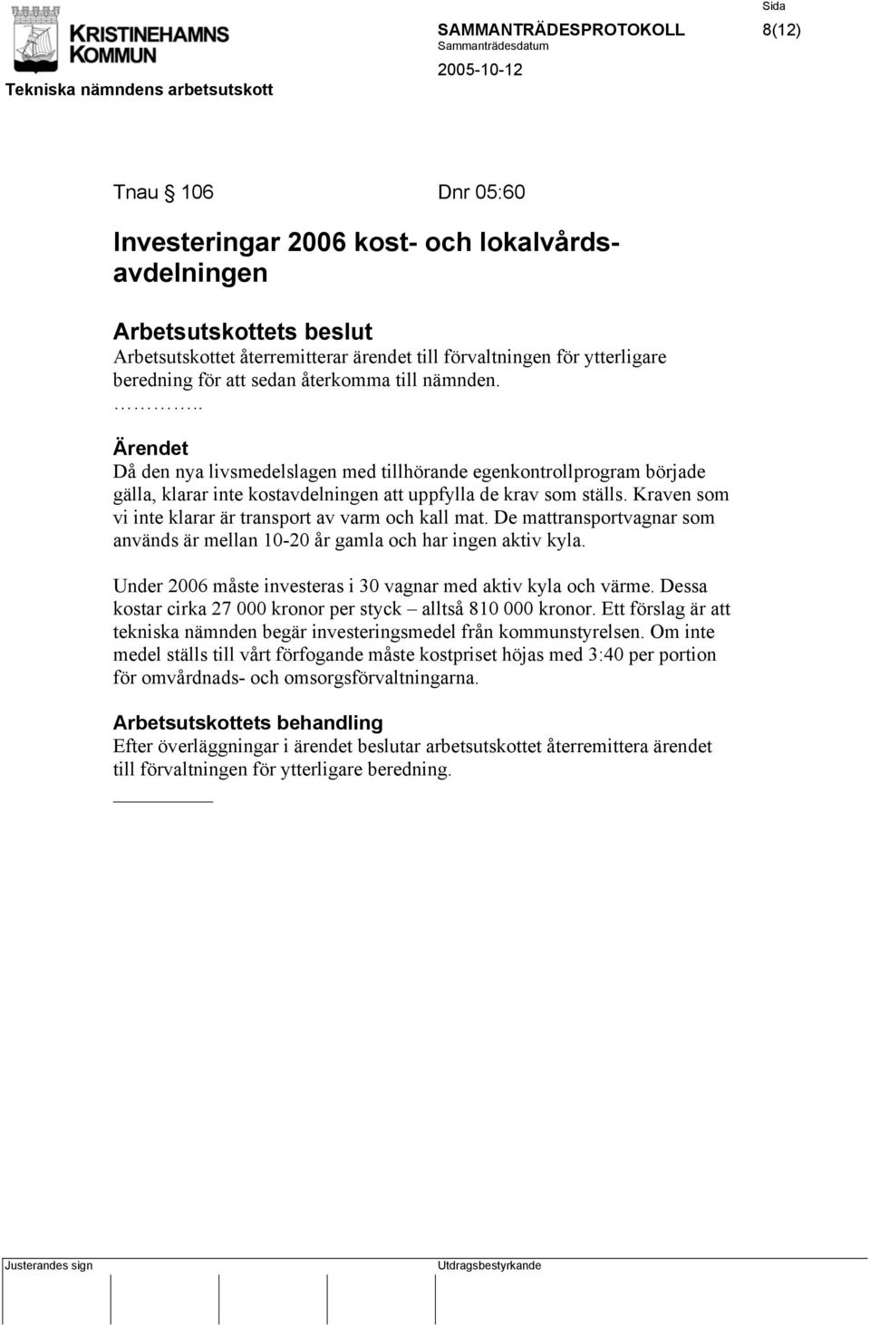 Kraven som vi inte klarar är transport av varm och kall mat. De mattransportvagnar som används är mellan 10-20 år gamla och har ingen aktiv kyla.