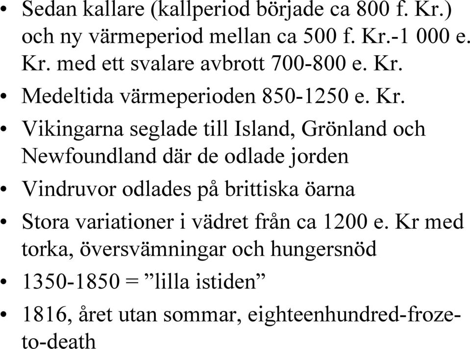 Vikingarna seglade till Island, Grönland och Newfoundland där de odlade jorden Vindruvor odlades på brittiska öarna