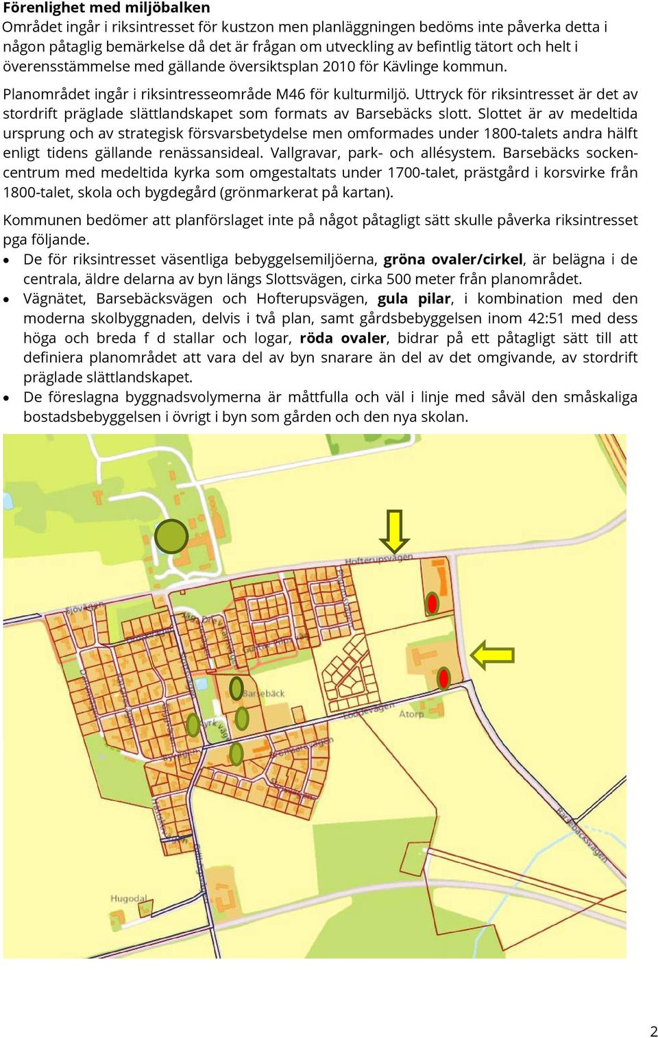 Uttryck för riksintresset är det av stordrift präglade slättlandskapet som formats av Barsebäcks slott.