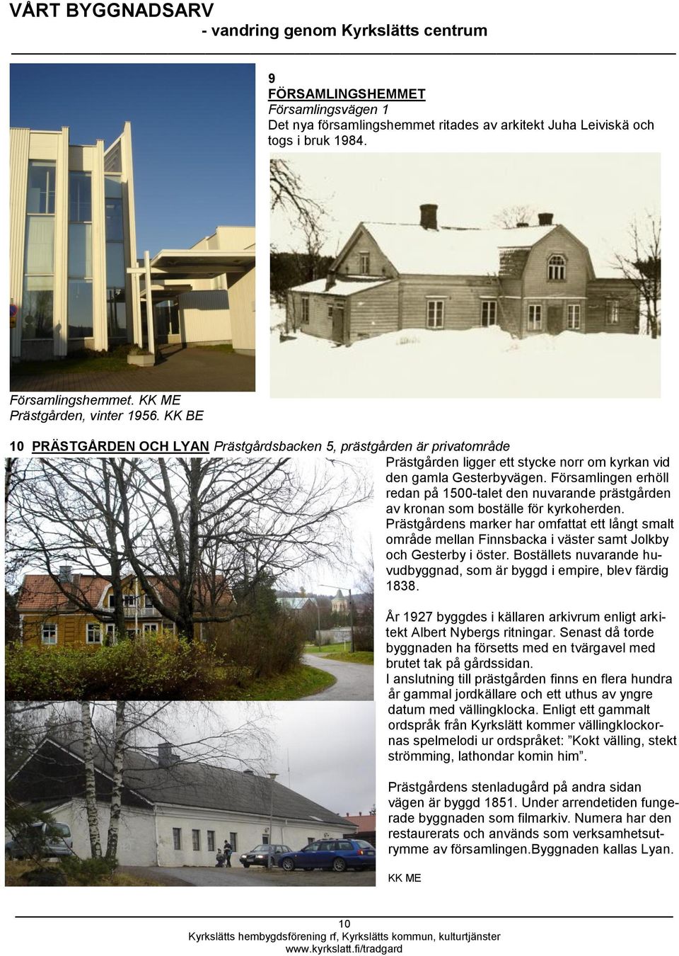 Församlingen erhöll redan på 1500-talet den nuvarande prästgården av kronan som boställe för kyrkoherden.