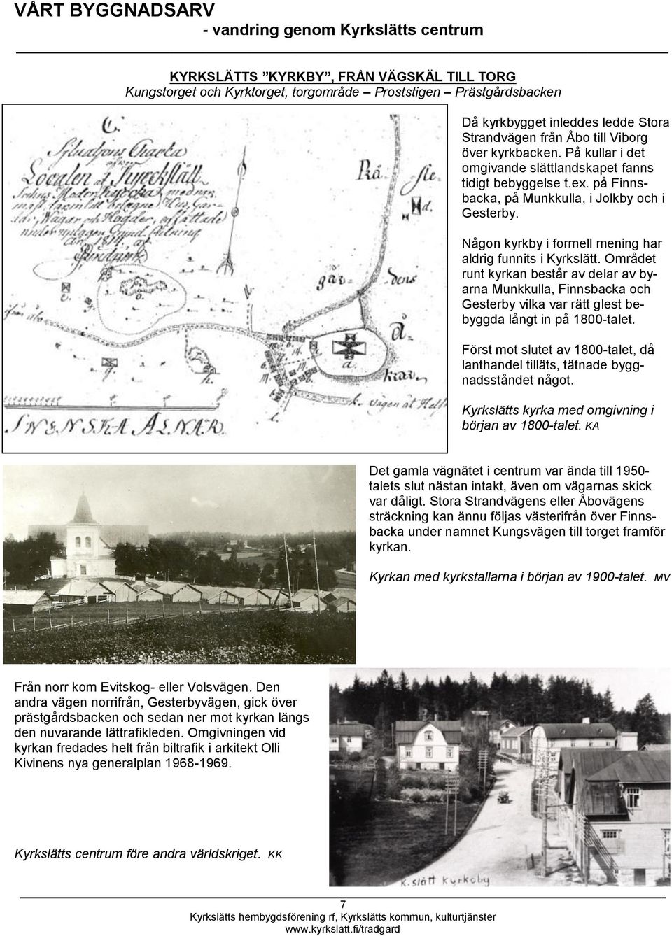 Området runt kyrkan består av delar av byarna Munkkulla, Finnsbacka och Gesterby vilka var rätt glest bebyggda långt in på 1800-talet.