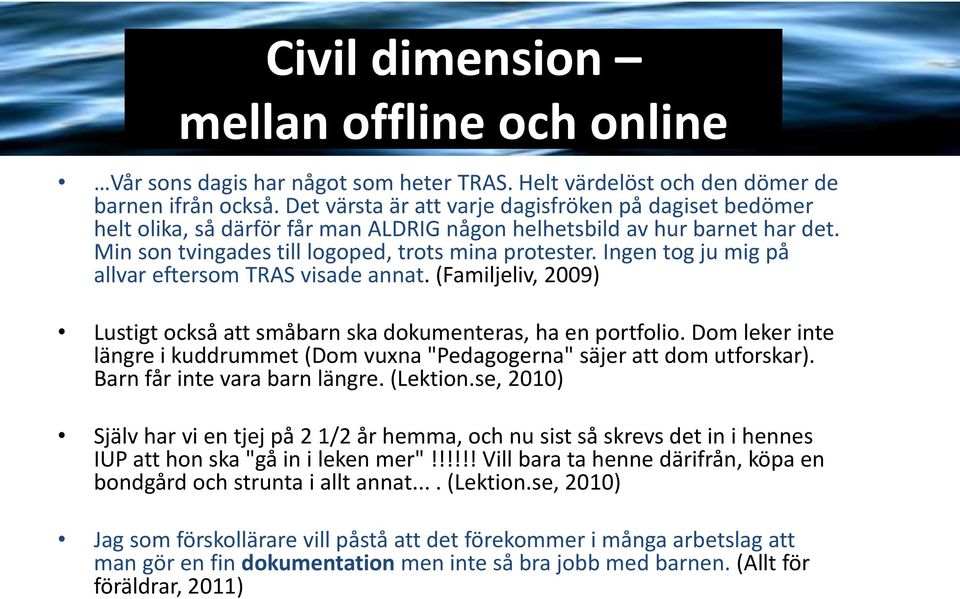 Ingen tog ju mig på allvar eftersom TRAS visade annat. (Familjeliv, 2009) Lustigt också att småbarn ska dokumenteras, ha en portfolio.