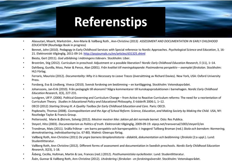 ru/en/articles/d31325.shtml Biesta, Gert (2011). God utbildning i mätningens tidevarv. Stockholm: Liber. Broström, Stig (2012). Curriculum in preschool: Adjustment or a possible liberation?