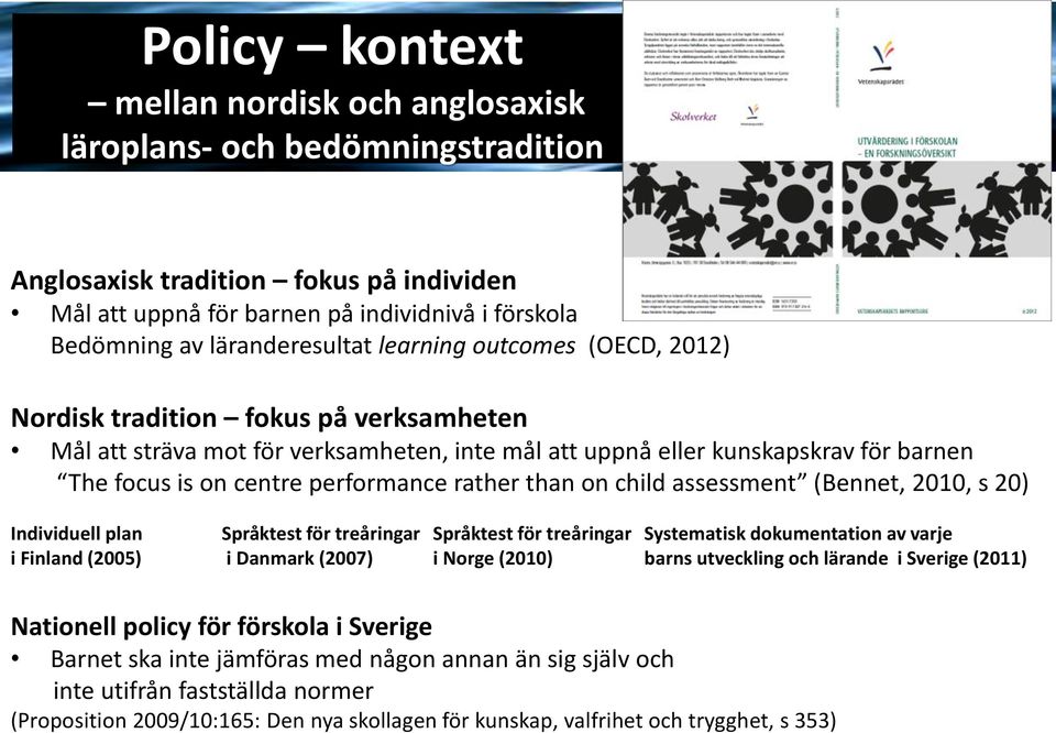 performance rather than on child assessment (Bennet, 2010, s 20) Individuell plan Språktest för treåringar Språktest för treåringar Systematisk dokumentation av varje i Finland (2005) i Danmark