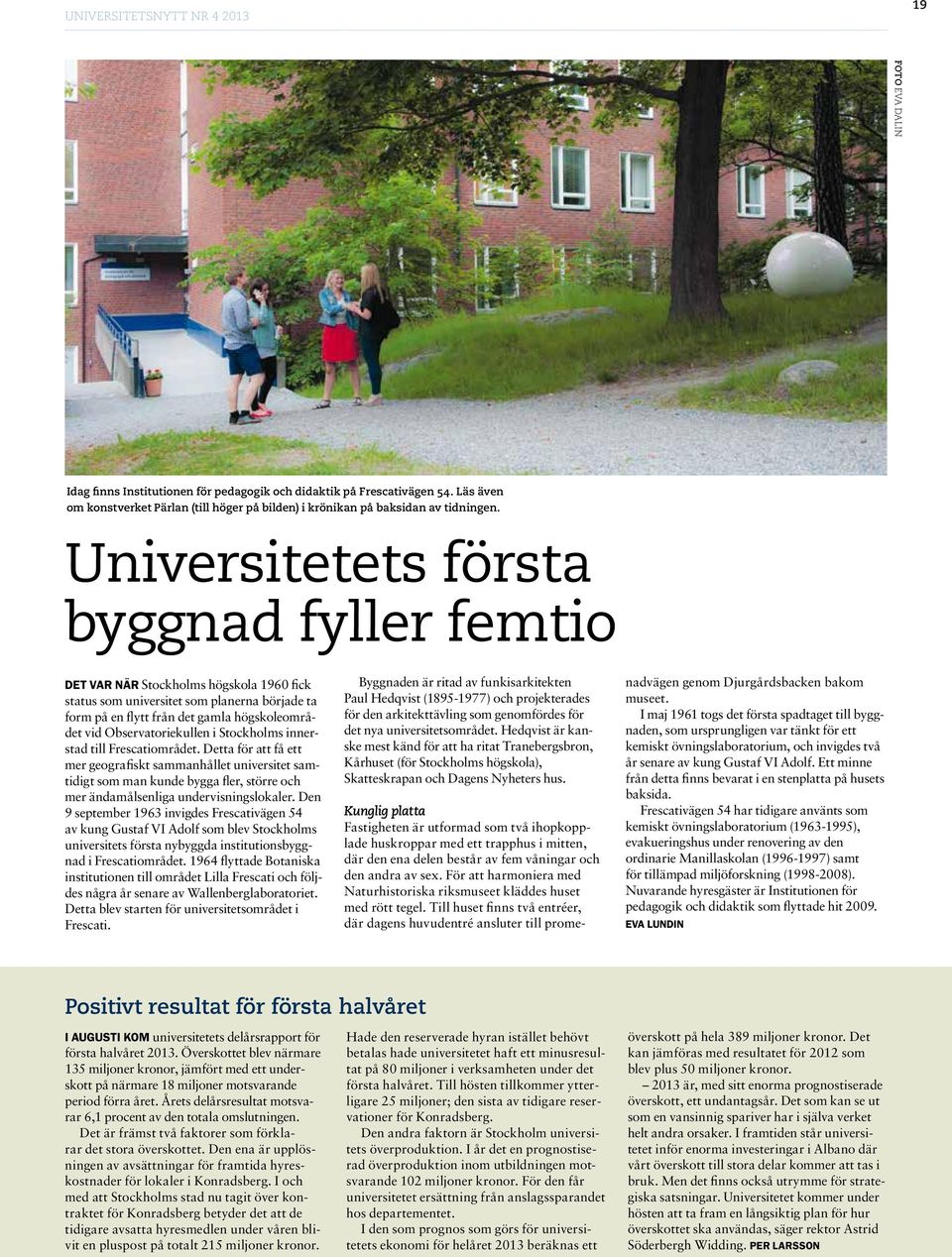 Universitetets första byggnad fyller femtio Det var när Stockholms högskola 1960 fick status som universitet som planerna började ta form på en flytt från det gamla högskoleområdet vid