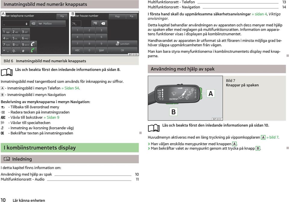 - Inmatningsbild i menyn Navigation Beskrivning av menyknapparna i menyn Navigation: - Tillbaka till överordnad meny - Radera tecken på inmatningsraden - Växla till bokstäver» Sidan 9 - Växlar till