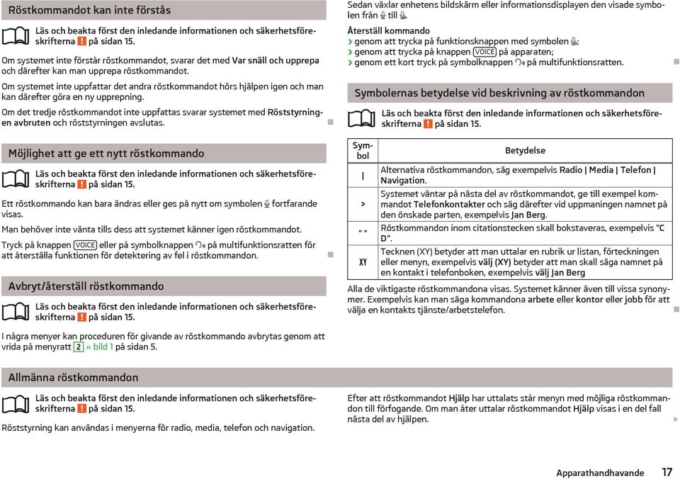 Om systemet inte uppfattar det andra röstkommandot hörs hjälpen igen och man kan därefter göra en ny upprepning.