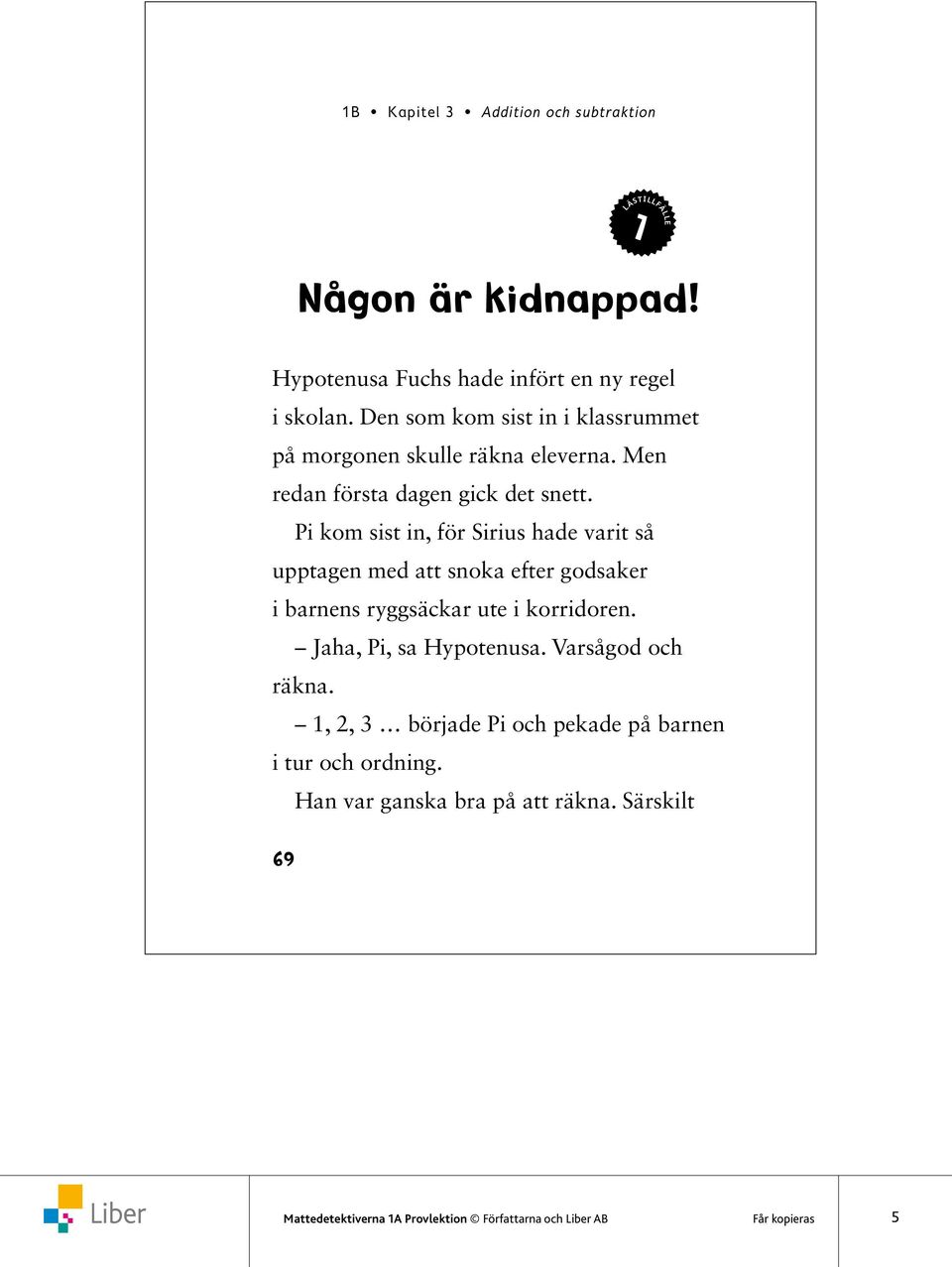 Pi kom sist in, för Sirius hade varit så upptagen med att snoka efter godsaker i barnens ryggsäckar ute i korridoren. Jaha, Pi, sa Hypotenusa.