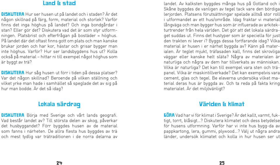 På landet där det oftast finns gott om plats och man kanske brukar jorden och har kor, hästar och grisar bygger man inte höghus. Varför? Hur ser landsbygdens hus ut?