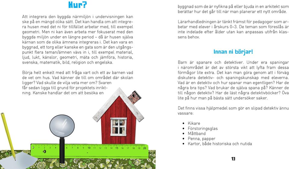 Det kan vara en byggnad, ett torg eller kanske en gata som är den utgångspunkt flera teman/ämnen vävs in i, till exempel material, ljud, lukt, känslor, geometri, mäta och jämföra, historia, svenska,