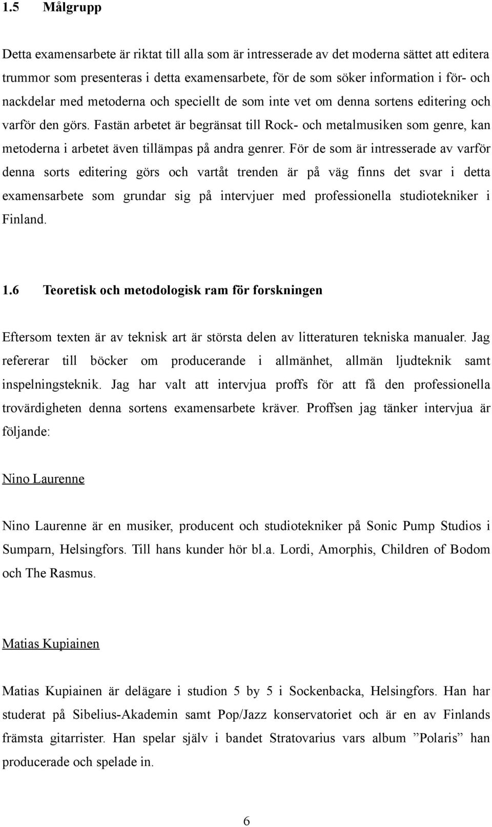 Fastän arbetet är begränsat till Rock- och metalmusiken som genre, kan metoderna i arbetet även tillämpas på andra genrer.