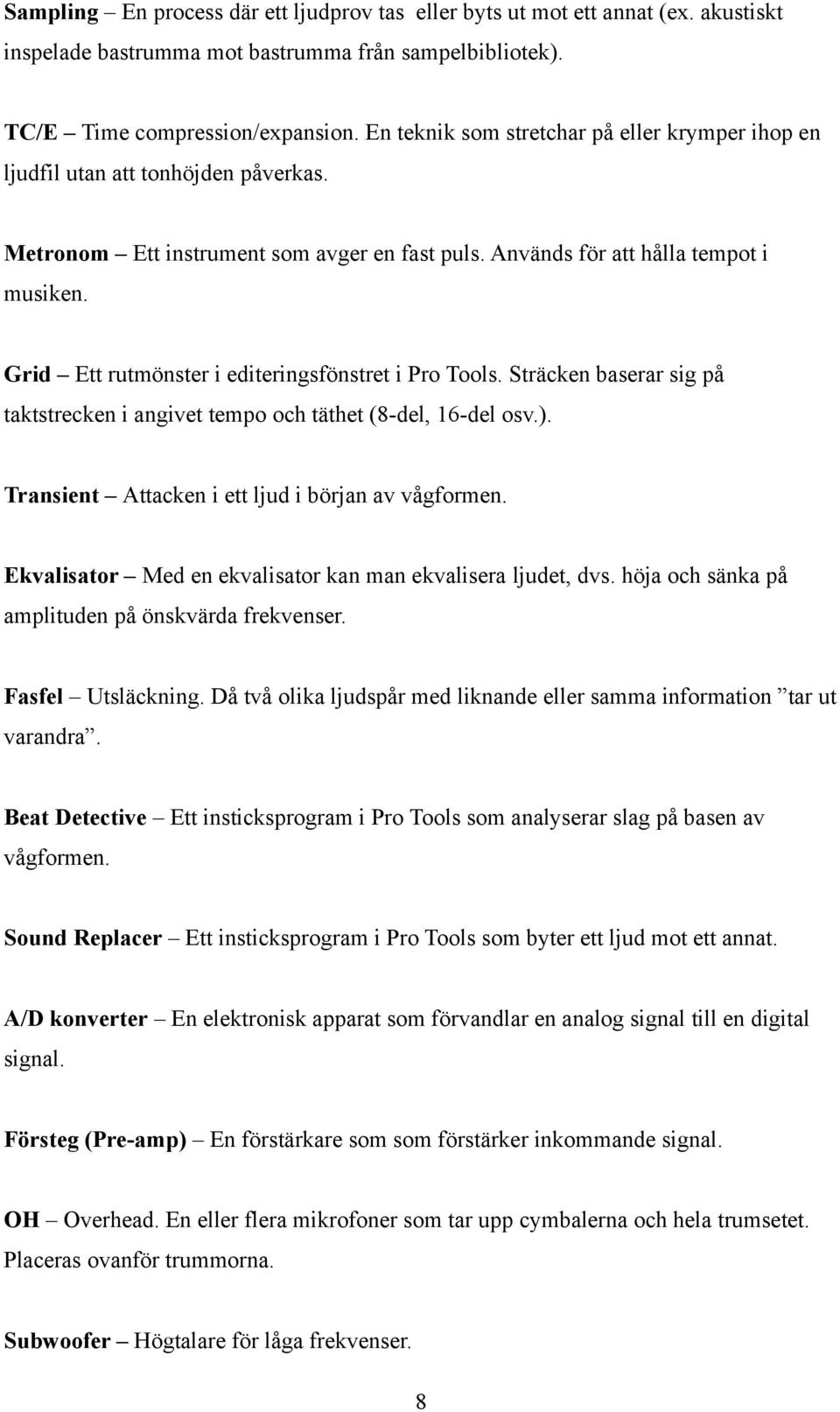 Grid Ett rutmönster i editeringsfönstret i Pro Tools. Sträcken baserar sig på taktstrecken i angivet tempo och täthet (8-del, 16-del osv.). Transient Attacken i ett ljud i början av vågformen.