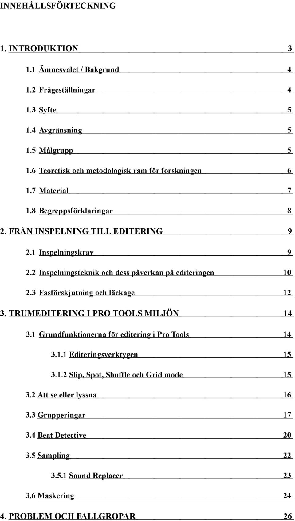 2 Inspelningsteknik och dess påverkan på editeringen 10 2.3 Fasförskjutning och läckage 12 3. TRUMEDITERING I PRO TOOLS MILJÖN 3.