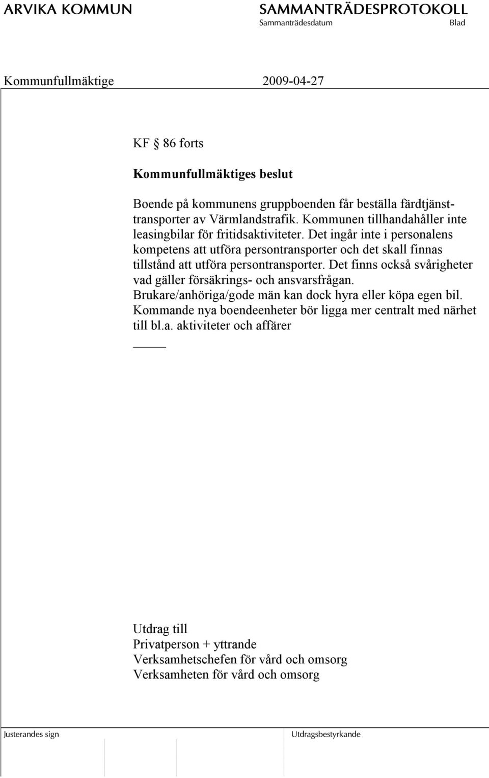 Det ingår inte i personalens kompetens att utföra persontransporter och det skall finnas tillstånd att utföra persontransporter.