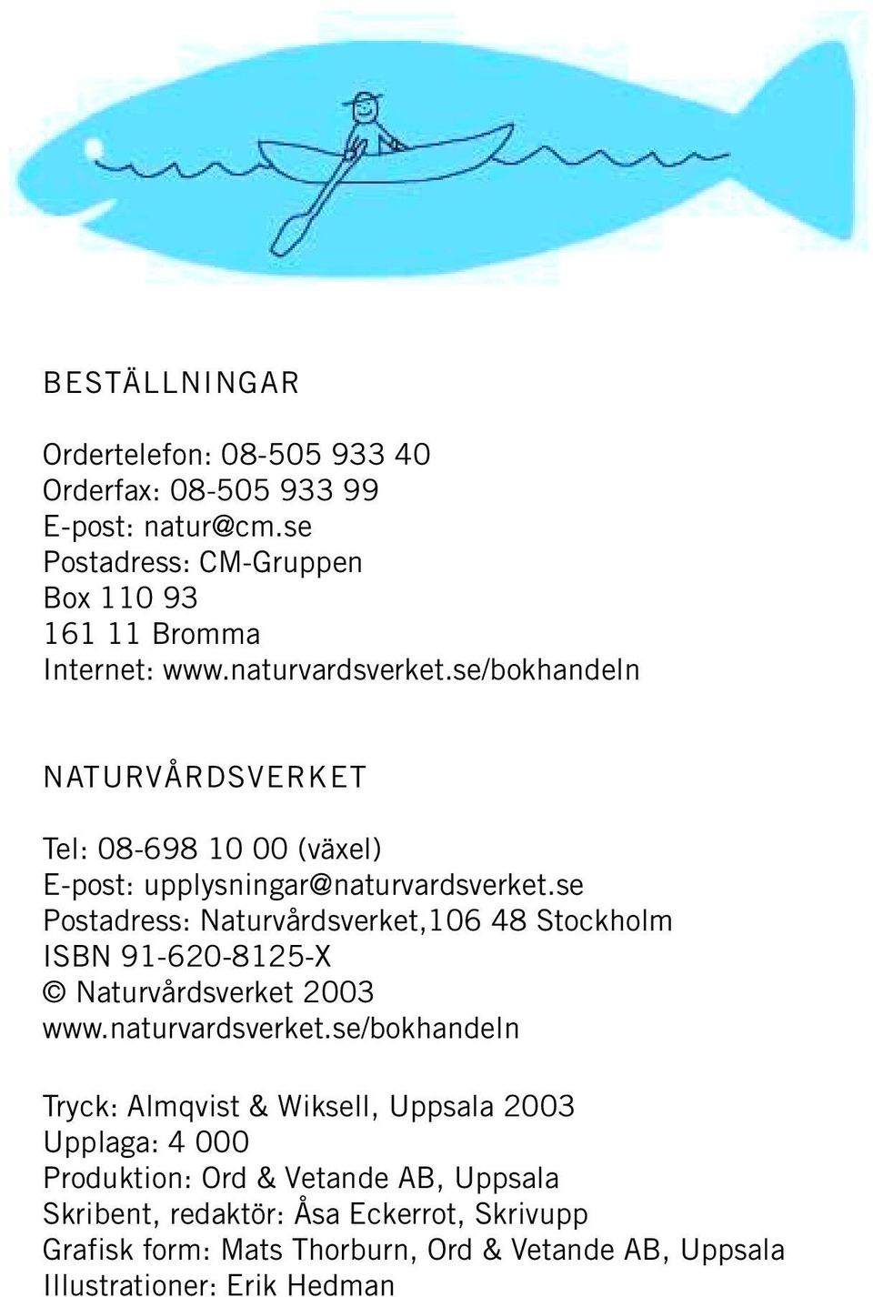 se Postadress: Naturvårdsverket,106 48 Stockholm ISBN 91-620-8125-X Naturvårdsverket 2003 www.naturvardsverket.