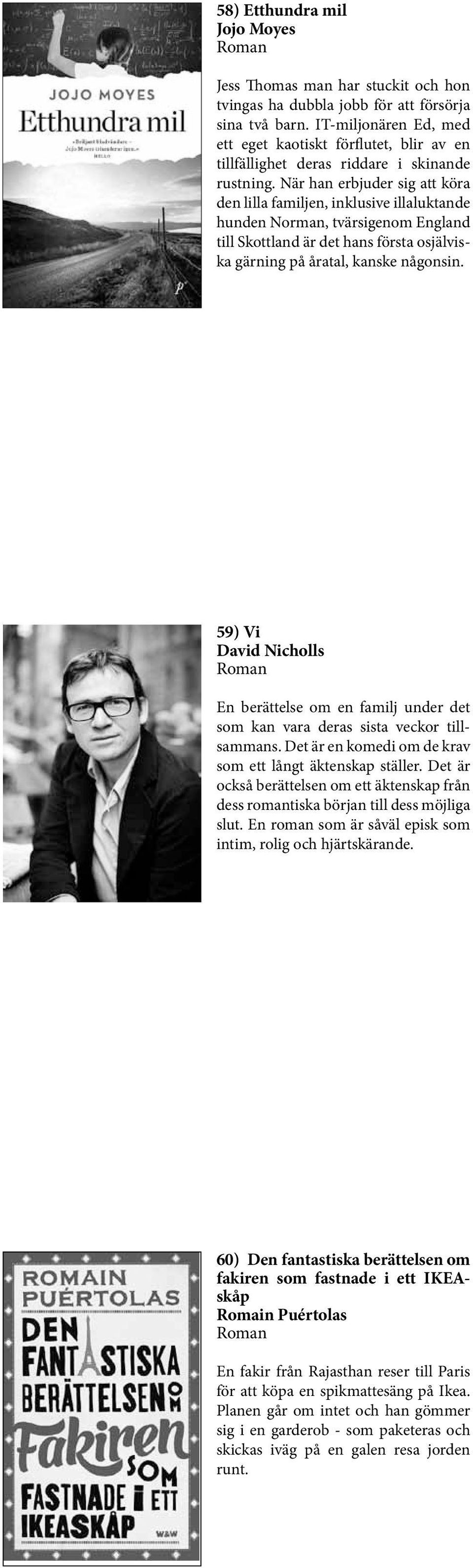 När han erbjuder sig att köra den lilla familjen, inklusive illaluktande hunden Norman, tvärsigenom England till Skottland är det hans första osjälviska gärning på åratal, kanske någonsin.