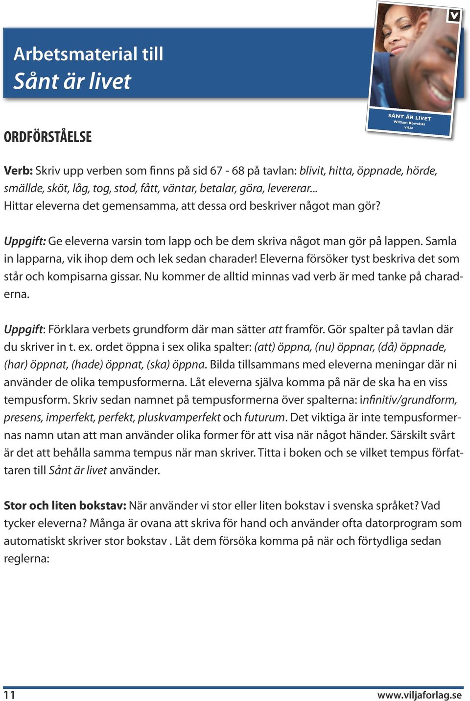 Samla in lapparna, vik ihop dem och lek sedan charader! Eleverna försöker tyst beskriva det som står och kompisarna gissar. Nu kommer de alltid minnas vad verb är med tanke på charaderna.