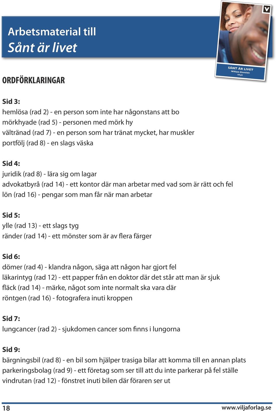 5: ylle (rad 13) - ett slags tyg ränder (rad 14) - ett mönster som är av flera färger Sid 6: dömer (rad 4) - klandra någon, säga att någon har gjort fel läkarintyg (rad 12) - ett papper från en