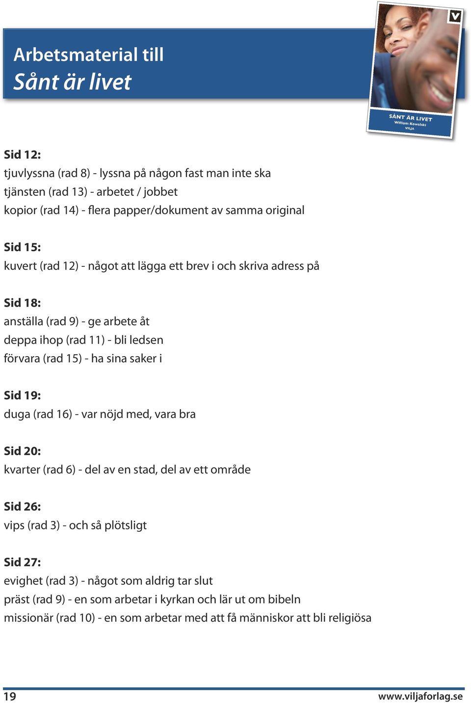 saker i Sid 19: duga (rad 16) - var nöjd med, vara bra Sid 20: kvarter (rad 6) - del av en stad, del av ett område Sid 26: vips (rad 3) - och så plötsligt Sid 27: