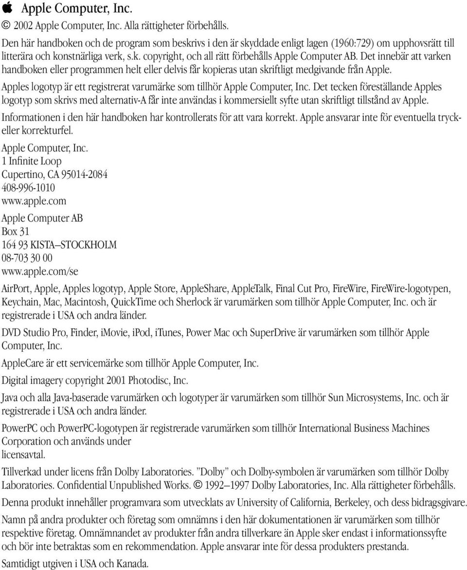 Det innebär att varken handboken eller programmen helt eller delvis får kopieras utan skriftligt medgivande från Apple. Apples logotyp är ett registrerat varumärke som tillhör Apple Computer, Inc.