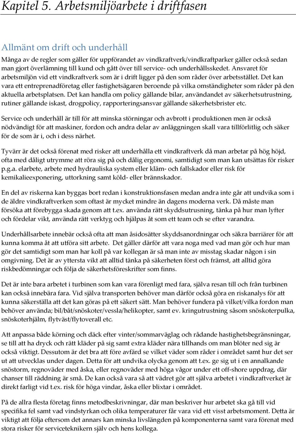 gått över till service- och underhållsskedet. Ansvaret för arbetsmiljön vid ett vindkraftverk som är i drift ligger på den som råder över arbetsstället.