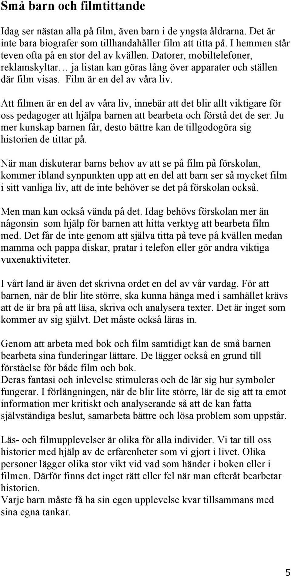 Att filmen är en del av våra liv, innebär att det blir allt viktigare för oss pedagoger att hjälpa barnen att bearbeta och förstå det de ser.