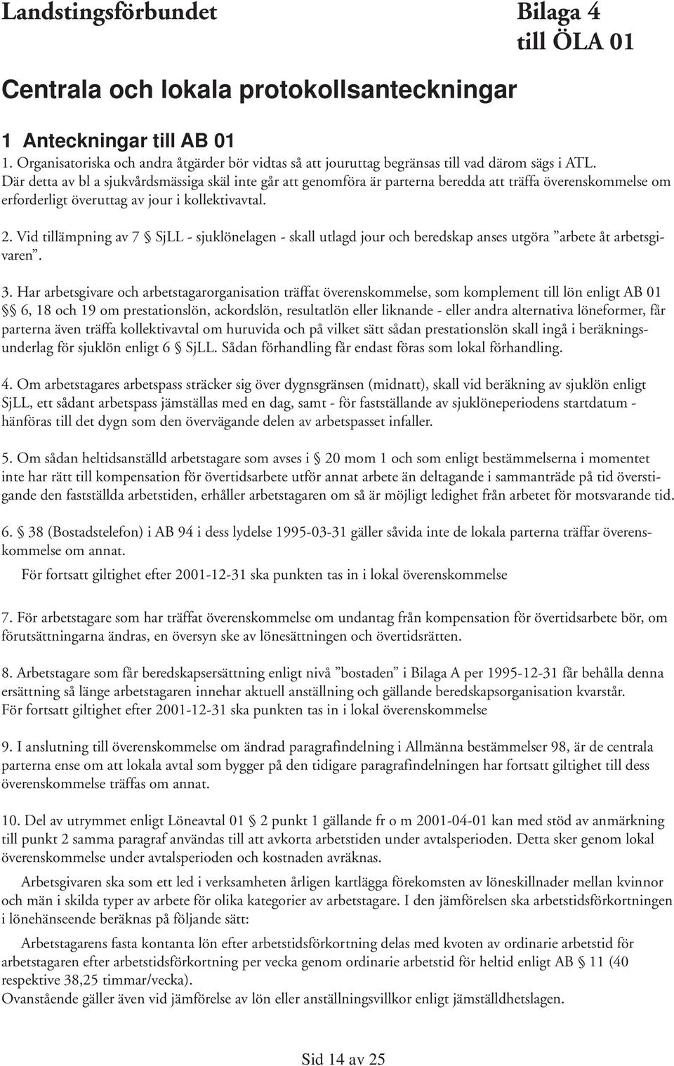 Där detta av bl a sjukvårdsmässiga skäl inte går att genomföra är parterna beredda att träffa överenskommelse om erforderligt överuttag av jour i kollektivavtal. 2.