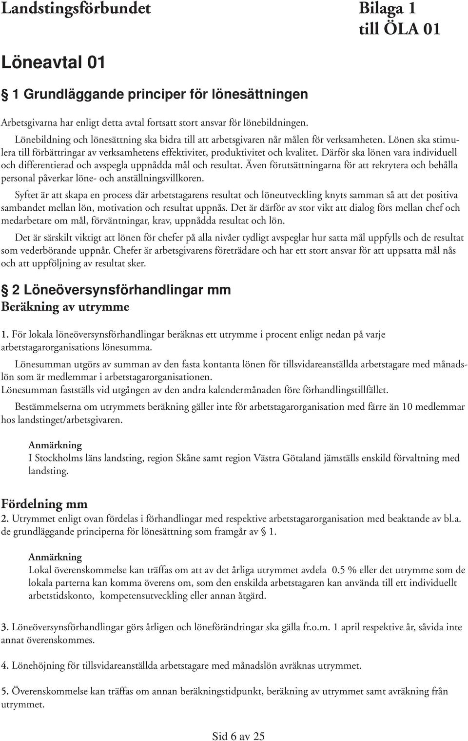 Därför ska lönen vara individuell och differentierad och avspegla uppnådda mål och resultat. Även förutsättningarna för att rekrytera och behålla personal påverkar löne- och anställningsvillkoren.