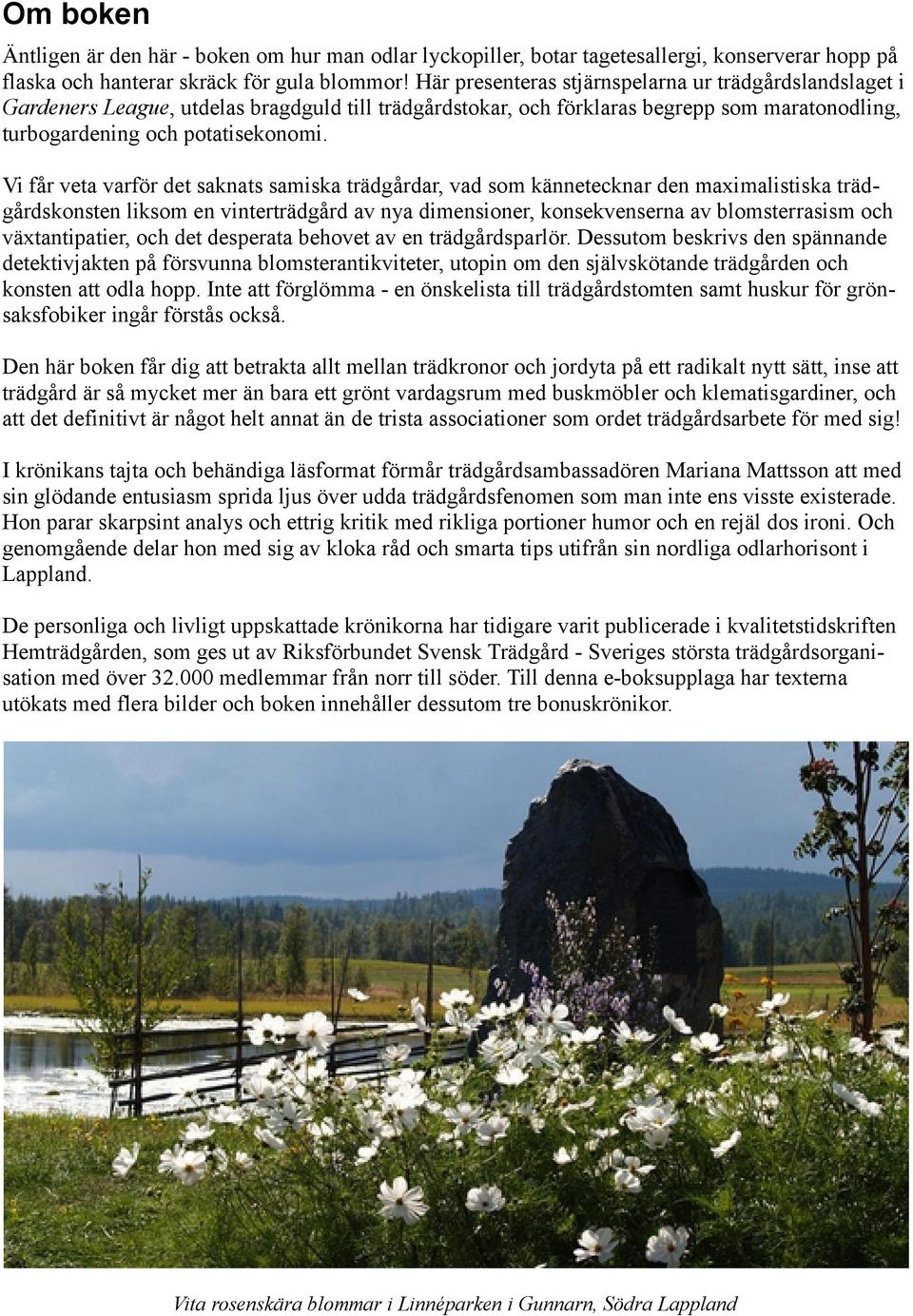 Vi får veta varför det saknats samiska trädgårdar, vad som kännetecknar den maximalistiska träd gårdskonsten liksom en vinterträdgård av nya dimensioner, konsekvenserna av blomsterrasism och