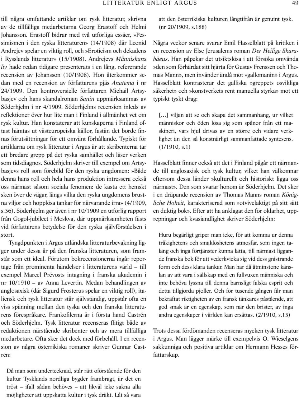 Andrejevs Människans liv hade redan tidigare presenterats i en lång, refererande recension av Johansson (10/1908). Hon återkommer sedan med en recension av författarens pjäs Anatema i nr 24/1909.