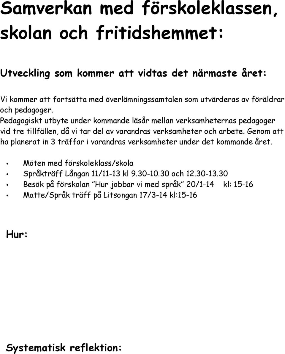 Pedagogiskt utbyte under kommande läsår mellan verksamheternas pedagoger vid tre tillfällen, då vi tar del av varandras verksamheter och arbete.