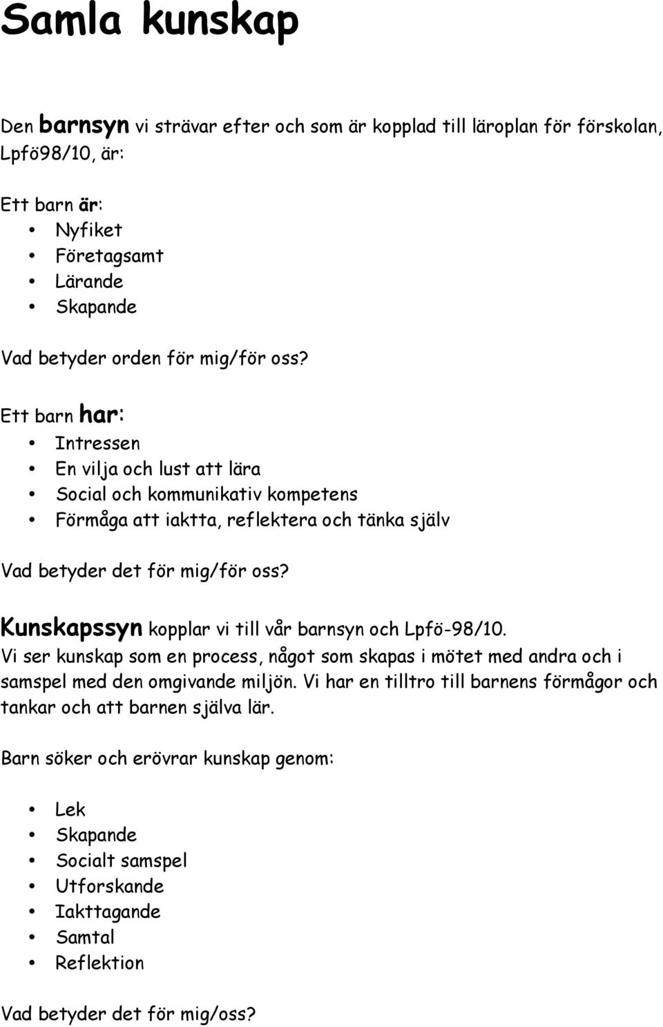 Kunskapssyn kopplar vi till vår barnsyn och Lpfö-98/10. Vi ser kunskap som en process, något som skapas i mötet med andra och i samspel med den omgivande miljön.