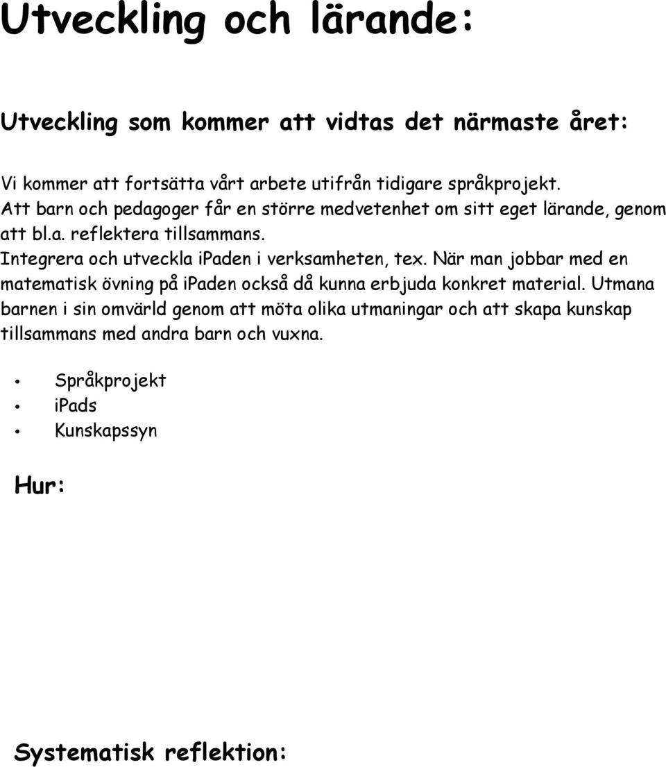 Integrera och utveckla ipaden i verksamheten, tex. När man jobbar med en matematisk övning på ipaden också då kunna erbjuda konkret material.