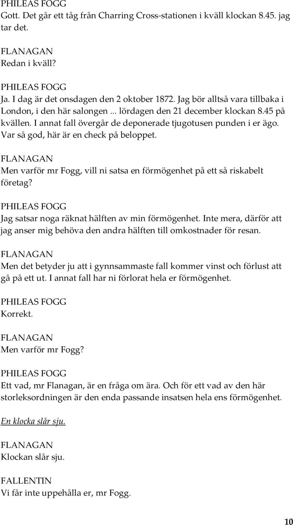 Var så god, här är en check på beloppet. FLANAGAN Men varför mr Fogg, vill ni satsa en förmögenhet på ett så riskabelt företag? Jag satsar noga räknat hälften av min förmögenhet.