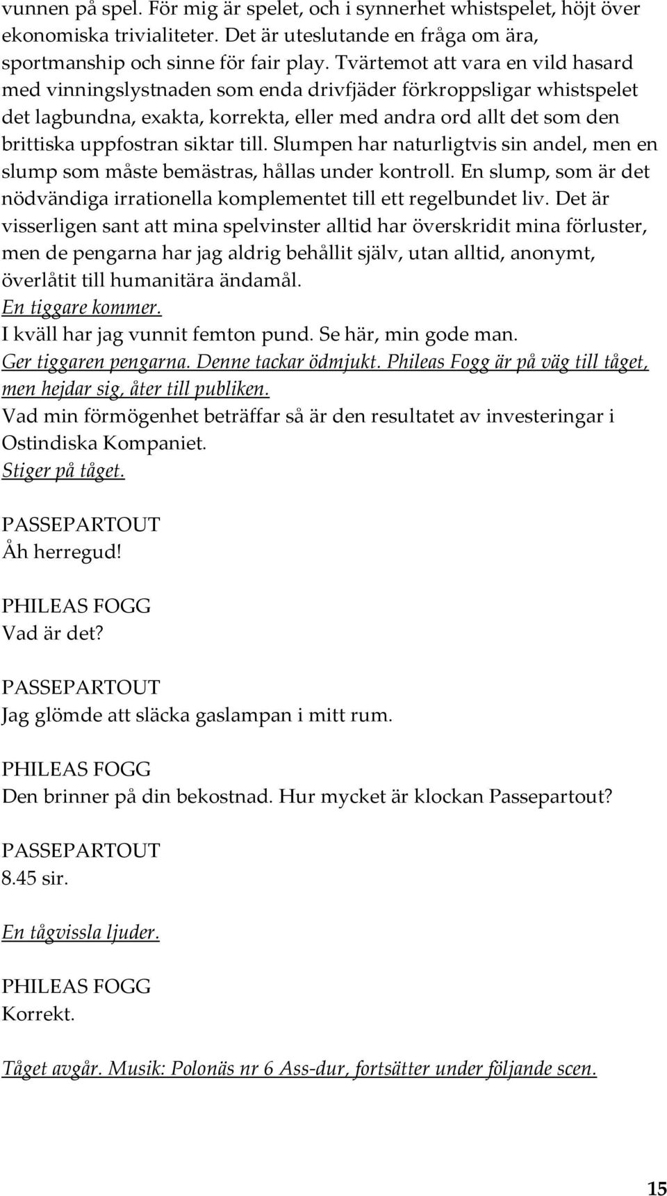 siktar till. Slumpen har naturligtvis sin andel, men en slump som måste bemästras, hållas under kontroll. En slump, som är det nödvändiga irrationella komplementet till ett regelbundet liv.