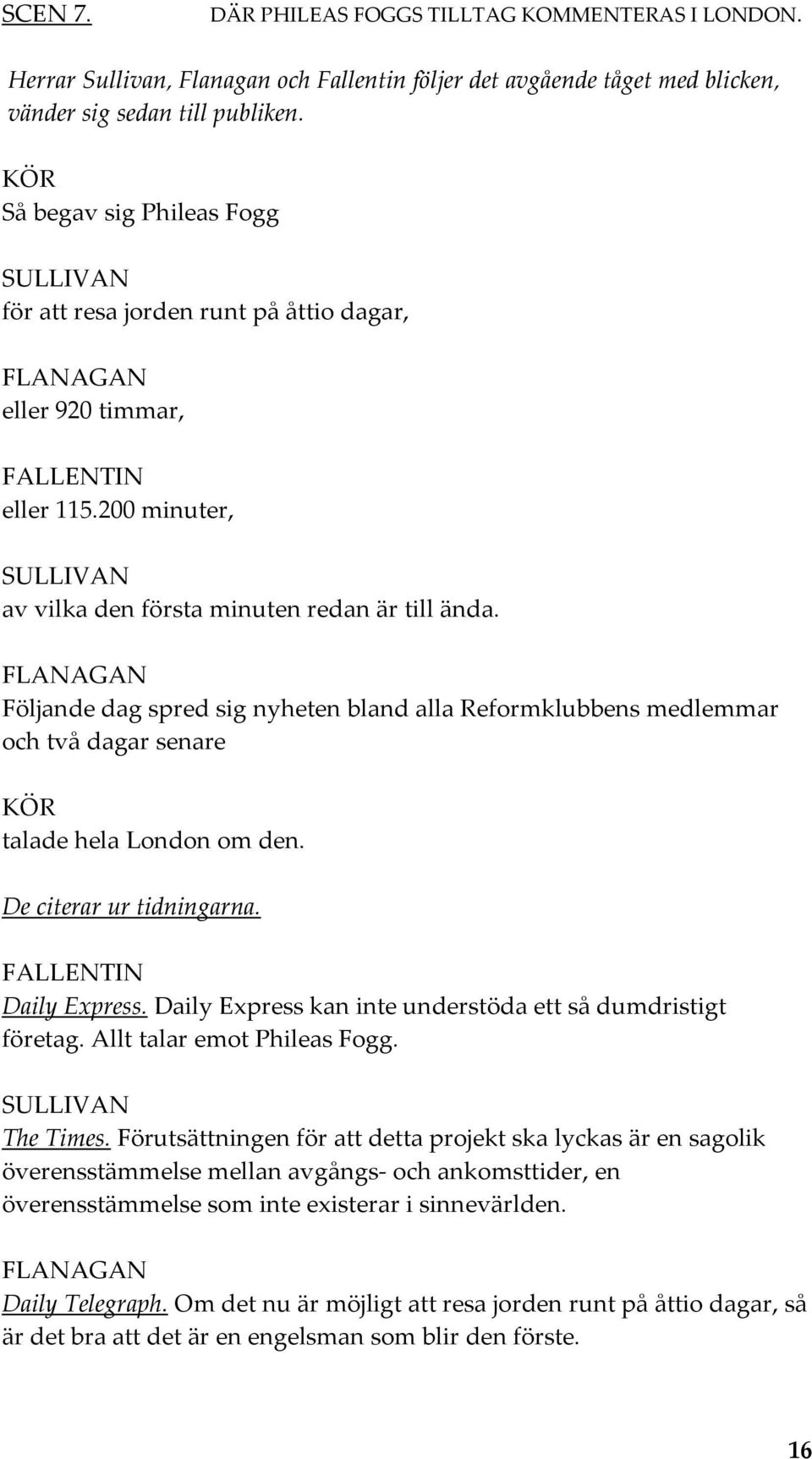 FLANAGAN Följande dag spred sig nyheten bland alla Reformklubbens medlemmar och två dagar senare KÖR talade hela London om den. De citerar ur tidningarna. FALLENTIN Daily Express.