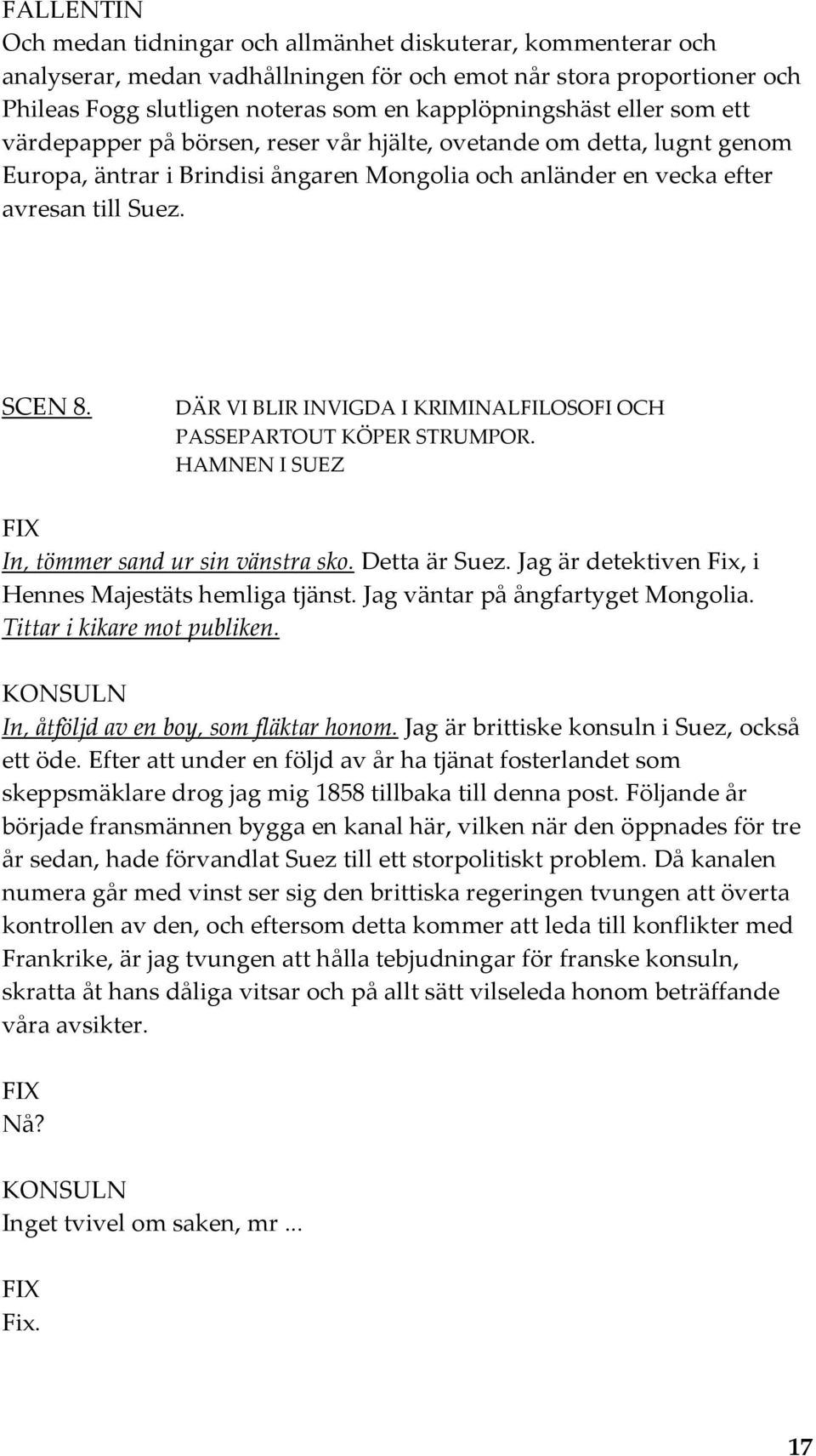 DÄR VI BLIR INVIGDA I KRIMINALFILOSOFI OCH KÖPER STRUMPOR. HAMNEN I SUEZ In, tömmer sand ur sin vänstra sko. Detta är Suez. Jag är detektiven Fix, i Hennes Majestäts hemliga tjänst.