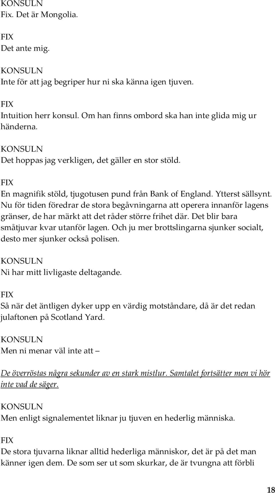 Nu för tiden föredrar de stora begåvningarna att operera innanför lagens gränser, de har märkt att det råder större frihet där. Det blir bara småtjuvar kvar utanför lagen.