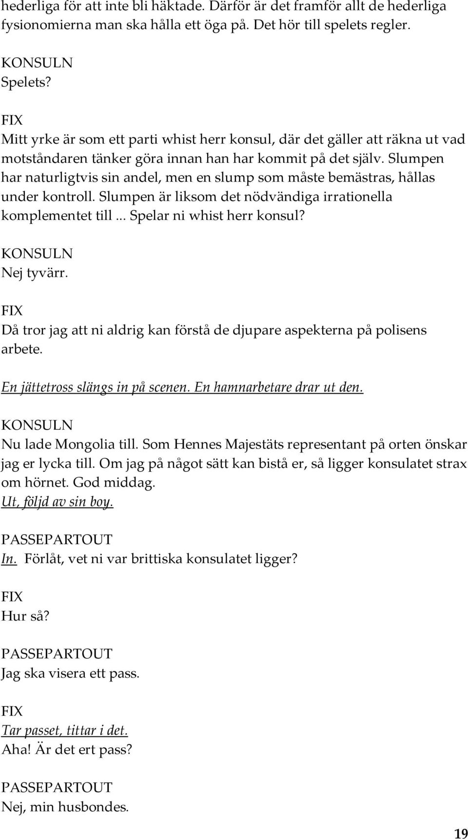 Slumpen har naturligtvis sin andel, men en slump som måste bemästras, hållas under kontroll. Slumpen är liksom det nödvändiga irrationella komplementet till... Spelar ni whist herr konsul?