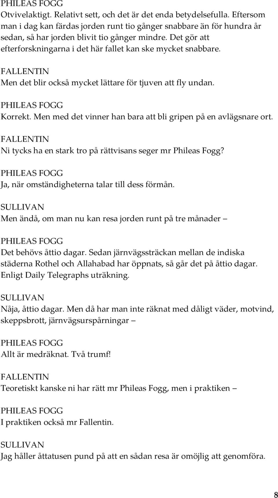 Men med det vinner han bara att bli gripen på en avlägsnare ort. FALLENTIN Ni tycks ha en stark tro på rättvisans seger mr Phileas Fogg? Ja, när omständigheterna talar till dess förmån.