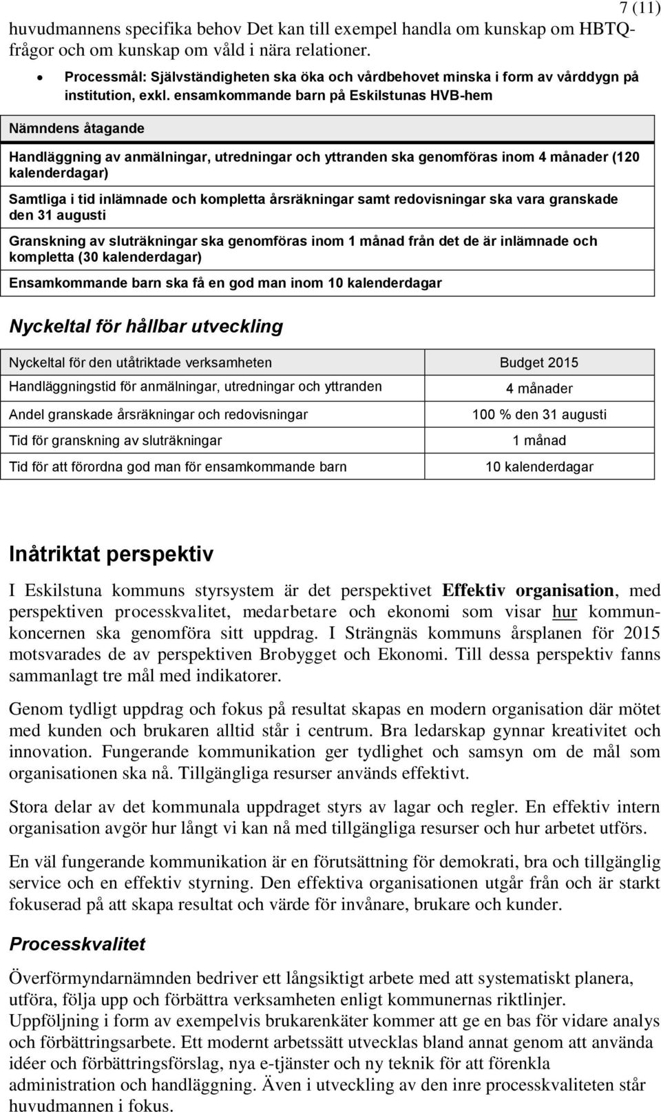 ensamkommande barn på Eskilstunas HVB-hem Handläggning av anmälningar, utredningar och yttranden ska genomföras inom 4 månader (120 kalenderdagar) Samtliga i tid inlämnade och kompletta årsräkningar