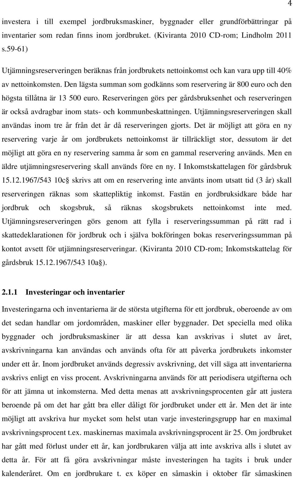 Den lägsta summan som godkänns som reservering är 800 euro och den högsta tillåtna är 13 500 euro.