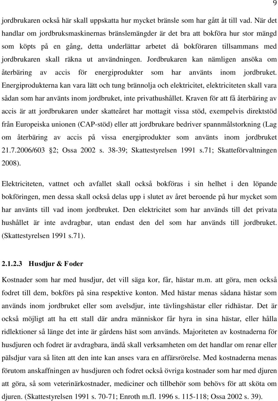 användningen. Jordbrukaren kan nämligen ansöka om återbäring av accis för energiprodukter som har använts inom jordbruket.