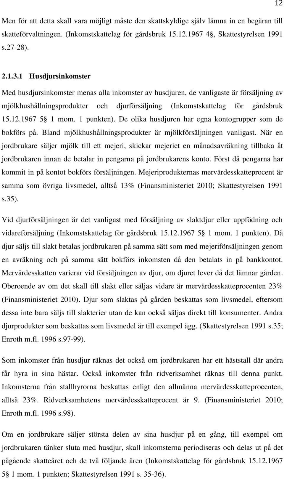 1967 5 1 mom. 1 punkten). De olika husdjuren har egna kontogrupper som de bokförs på. Bland mjölkhushållningsprodukter är mjölkförsäljningen vanligast.