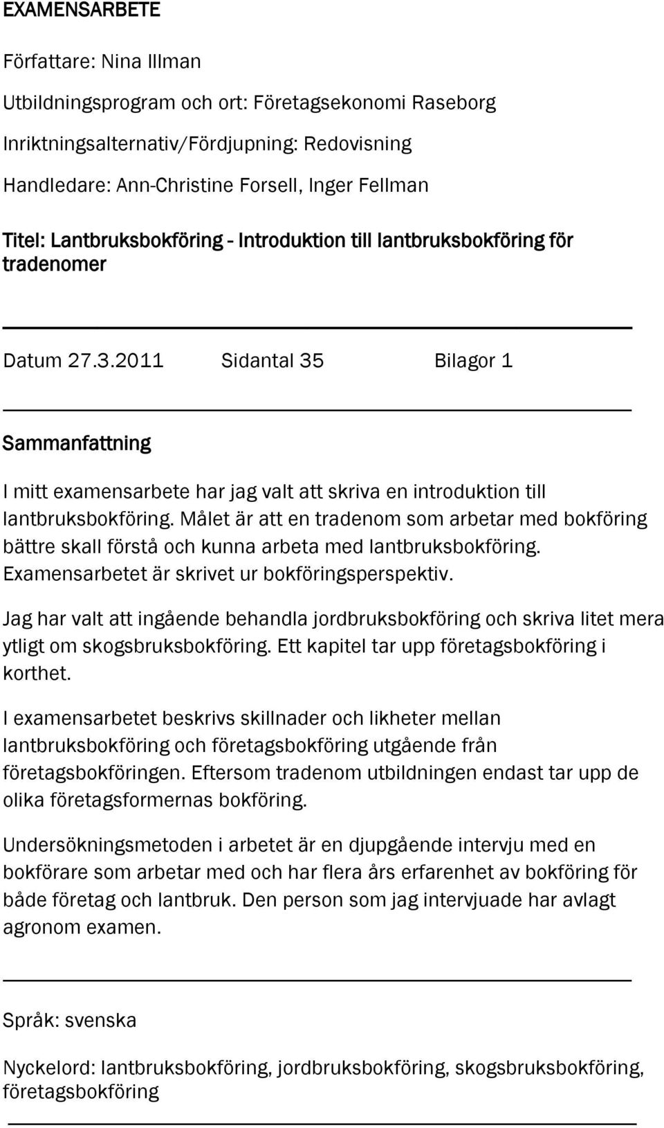 2011 Sidantal 35 Bilagor 1 Sammanfattning I mitt examensarbete har jag valt att skriva en introduktion till lantbruksbokföring.
