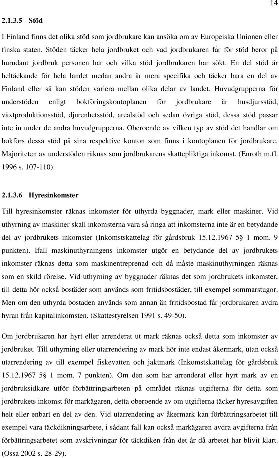 En del stöd är heltäckande för hela landet medan andra är mera specifika och täcker bara en del av Finland eller så kan stöden variera mellan olika delar av landet.