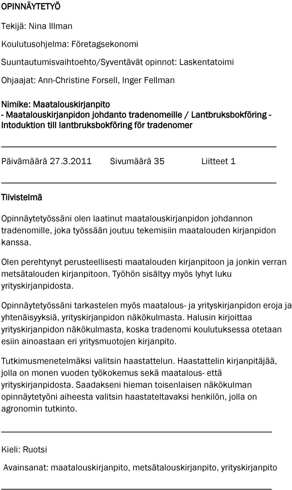 2011 Sivumäärä 35 Liitteet 1 Tiivistelmä Opinnäytetyössäni olen laatinut maatalouskirjanpidon johdannon tradenomille, joka työssään joutuu tekemisiin maatalouden kirjanpidon kanssa.