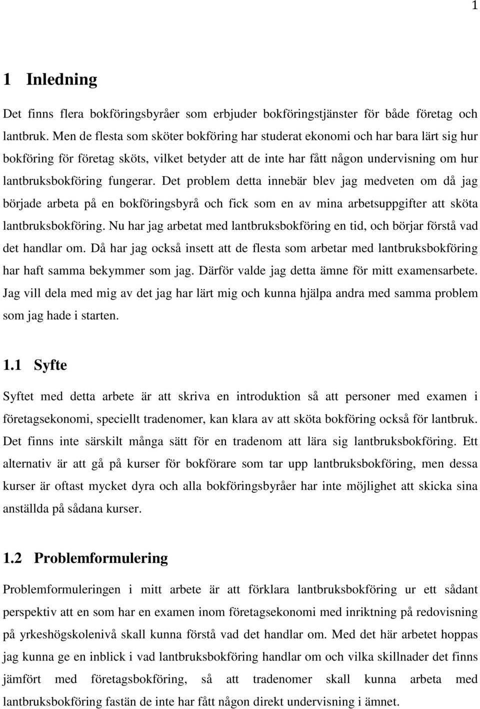 fungerar. Det problem detta innebär blev jag medveten om då jag började arbeta på en bokföringsbyrå och fick som en av mina arbetsuppgifter att sköta lantbruksbokföring.