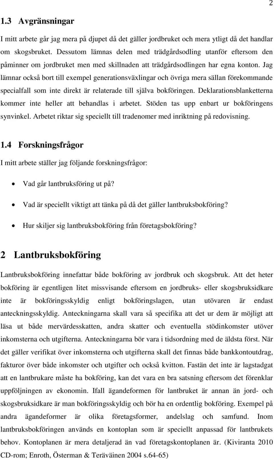 Jag lämnar också bort till exempel generationsväxlingar och övriga mera sällan förekommande specialfall som inte direkt är relaterade till själva bokföringen.